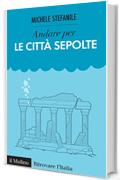 Andare per le citt&agrave; sepolte (Ritrovare L'Italia)