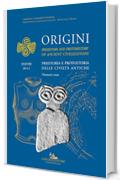 Origini - XXXVIII: Preistoria e protostoria delle civilt&agrave; antiche - Prehistory and protohistory of ancient civilizations