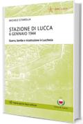 Stazione di Lucca 6 gennaio 1944: Guerra, bombe e ricostruzione in Lucchesia (Storie e comunit&agrave;)