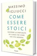 Come essere stoici: Riscoprire la spiritualit&agrave; degli antichi per vivere una vita moderna