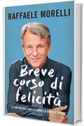 Breve corso di felicit&agrave;: Le antiregole che ti danno la gioia di vivere