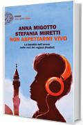 Non aspettarmi vivo: La banalit&agrave; dell'orrore nelle voci dei ragazzi jihadisti (Einaudi. Stile libero extra)