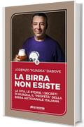 La birra non esiste : La vita, le storie, i segreti di Kuaska, il &ldquo;profeta&rdquo; della birra artigianale italiana (Saggio)