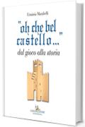 &ldquo;oh che bel castello...&rdquo;: Dal gioco alla storia
