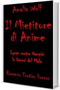 IL MIETITORE DI ANIME Lycan contro Vampiri, la Genesi del Male: Romanzo erotico horror gotico fantasy, dove l'eterna lotta tra vampiri e licantropi, angeli ... demoni, bene e male, &egrave; scandita dall'amo