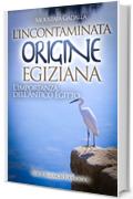 L'incontaminata origine egiziana: L&rsquo;importanza dell&rsquo;antico Egitto