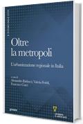Oltre la metropoli. L&rsquo;urbanizzazione regionale in Italia