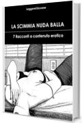 La scimmia nuda balla: Sette racconti ad alto contenuto erotico (Leggere Giovane Erotica)