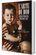 L'arte di Dio: Sacri pensieri, profane idee