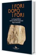 I Fori dopo i Fori: La vita quotidiana nell'area dei Fori Imperiali dopo l'Antichit&agrave;
