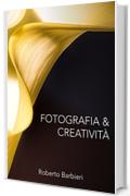 Fotografia e Creativit&agrave;: Come migliorare la propria creativit&agrave; fotografica
