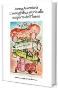 Jonny Avventura. L'immaginif&iacute;ca Storia alla scoperta del Flusso: Romanzo di un viaggio spirituale all'avventura