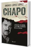 El Chapo. Joaqu&iacute;n Guzm&aacute;n, l'ultimo signore della droga
