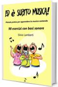 Ed &egrave; subito musica: Metodo pratico per apprendere la musica cantando. 98 esercizi con basi sonore
