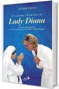 L'ultimo segreto di Lady Diana: Il mistero del rapporto tra la principessa pi&ugrave; amata e Madre Teresa