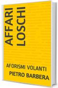 AFFARI LOSCHI: AFORISMI VOLANTI