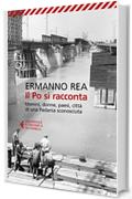 Il Po si racconta: Uomini, donne, paesi, citt&agrave; di una Padania sconosciuta