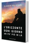 L'orizzonte, ogni giorno, un po' pi&ugrave; in l&agrave;