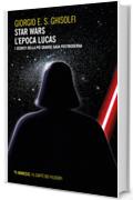 Star wars - L'epoca Lucas: I segreti della pi&ugrave; grande saga postmoderna. Esalogia ed Expanded Universe (Interstellar - Fantascienza e dintorni)