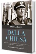 dalla Chiesa: Storia del generale dei carabinieri che sconfisse il terrorismo e mor&igrave; a Palermo ucciso dalla mafia