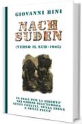 Nach Suden (verso il Sud - 1945): In fuga per la libert&agrave; nei giorni dell'Europa senza confini, senza legge e senza piet&agrave;