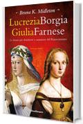 Lucrezia Borgia Giulia Farnese: Le donne pi&ugrave; desiderate del Rinascimento