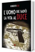 L'uomo che salv&ograve; la vita al Duce