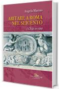 Abitare a Roma nel Seicento: I Chigi in Citt&agrave;