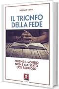 Il trionfo della fede: Perch&eacute; il mondo non &egrave; mai stato cos&igrave; religioso