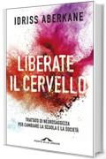 Liberate il cervello: Trattato di neurosaggezza per cambiare la scuola e la societ&agrave;