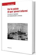 Per la salute di que' poveri infermi: Tre secoli di ospitalit&agrave; dei Fatebenefratelli a Venezia