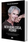 Bevi qualcosa, Pedro!: Pi&ugrave; che un'autobiografia un'autotriografia