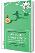 Subbuteo. O per gioco: Una stagione attraverso cronache, aneddoti, calcio &ldquo;vero&rdquo; e regolamenti (Iride)
