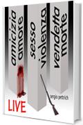 Live: Amicizia Amore Sesso Violenza Vendetta Morte