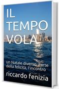 IL TEMPO VOLA: un Natale diverso, l'arte della felicit&agrave;, l'incontro (Riccardo Fenizia PENSIERI Vol. 11)