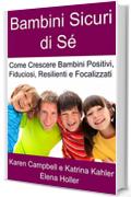 Bambini Sicuri di S&eacute; - Come Crescere Bambini Positivi, Fiduciosi, Resilienti e Focalizzati