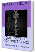QUEL SOTTILE CONFINE TRA NOI: La singolarit&agrave; di un incontro