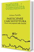 Partecipare l'architettura: Ovvero come progettare nella comunit&agrave;