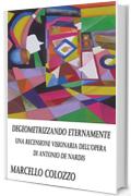 Degeometrizzando eternamente: Una recensione visionaria dell&rsquo;opera di Antonio De Nardis