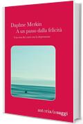 A un passo dalla felicit&agrave;: Una resa dei conti con la depressione