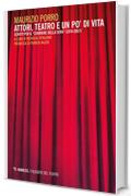Attori, teatro e un po' di vita: Scritti per il &ldquo;Corriere della Sera&rdquo; (1974-2017)
