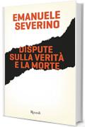 Dispute sulla verit&agrave; e la morte
