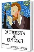 39 curiosit&agrave; su Van Gogh