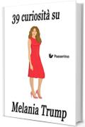 39 curiosit&agrave; su Melania Trump