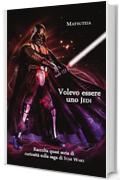Volevo essere uno Jedi: Raccolta quasi seria di curiosit&agrave; sulla saga di Star Wars