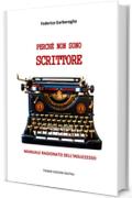 Perch&eacute; non sono scrittore: Manuale ragionato dell'insuccsso