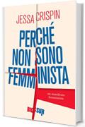 Perch&eacute; non sono femminista.: Un manifesto femminista (BIGSUR)