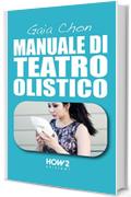 MANUALE DI TEATRO OLISTICO: Come Migliorare Autostima, Benessere e Socialit&agrave; con la Teatroterapia (HOW2 Edizioni Vol. 120)