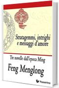 Stratagemmi, intrighi e messaggi d&rsquo;amore: Tre novelle dall&rsquo;epoca Ming