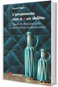 L'ornamento non &egrave; pi&ugrave; un delitto: Spunti di riflessione sulla decorazione contemporanea
